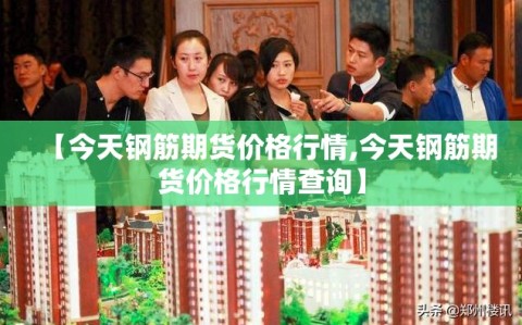 【今天钢筋期货价格行情,今天钢筋期货价格行情查询】