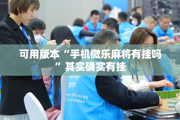 可用版本“手机微乐麻将有挂吗”其实确实有挂