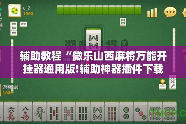 辅助教程“微乐山西麻将万能开挂器通用版!辅助神器插件下载