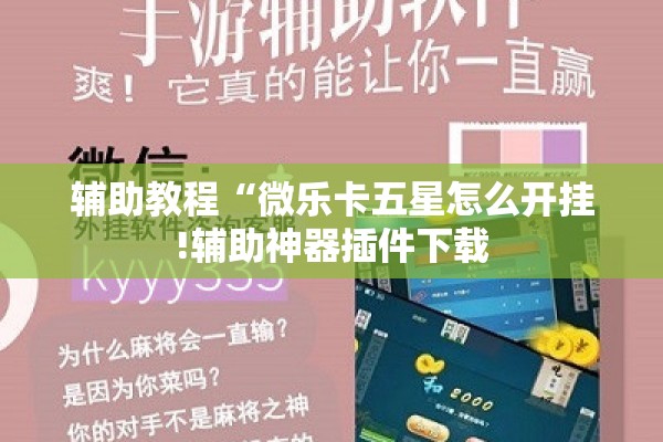 辅助教程“微乐卡五星怎么开挂!辅助神器插件下载 辅助教程“微乐卡五星怎么开挂!辅助神器插件下载