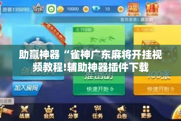 助赢神器“雀神广东麻将开挂视频教程!辅助神器插件下载 助赢神器“雀神广东麻将开挂视频教程!辅助神器插件下载