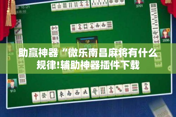 助赢神器“微乐南昌麻将有什么规律!辅助神器插件下载 助赢神器“微乐南昌麻将有什么规律!辅助神器插件下载