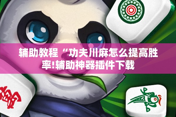 辅助教程“功夫川麻怎么提高胜率!辅助神器插件下载 辅助教程“功夫川麻怎么提高胜率!辅助神器插件下载