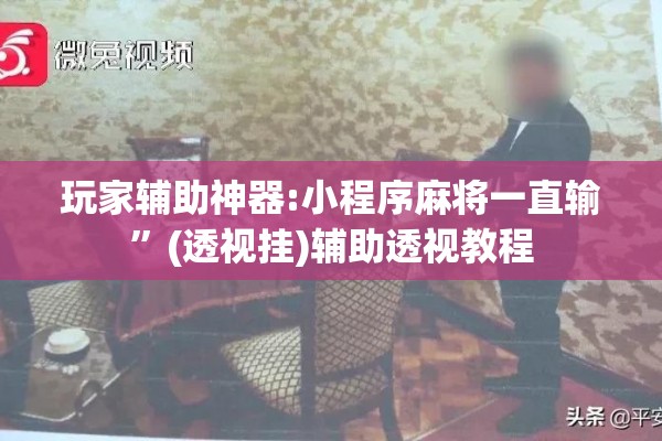 玩家辅助神器:小程序麻将一直输”(透视挂)辅助透视教程