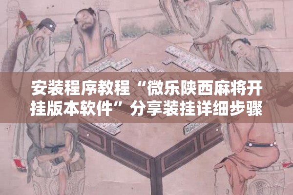 安装程序教程“微乐陕西麻将开挂版本软件”分享装挂详细步骤