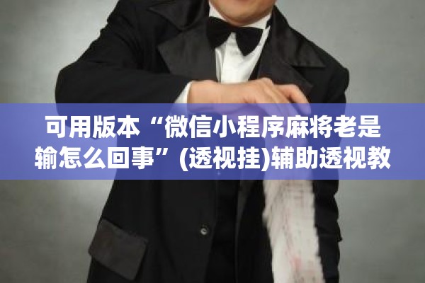 可用版本“微信小程序麻将老是输怎么回事	”(透视挂)辅助透视教程