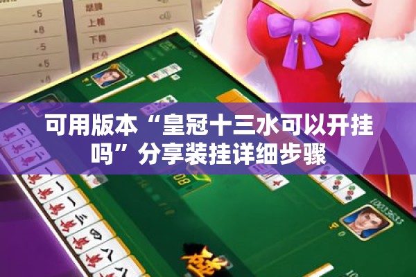 可用版本“皇冠十三水可以开挂吗	”分享装挂详细步骤