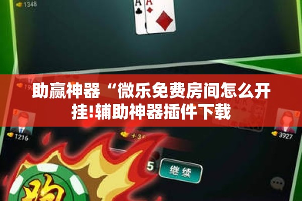 助赢神器“微乐免费房间怎么开挂!辅助神器插件下载 助赢神器“微乐免费房间怎么开挂!辅助神器插件下载