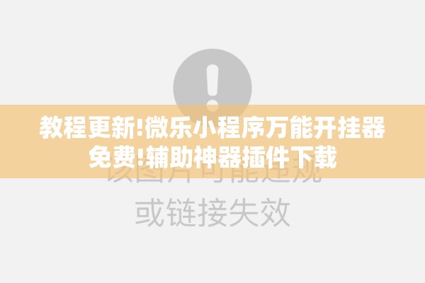 教程更新!微乐小程序万能开挂器免费!辅助神器插件下载 教程更新!微乐小程序万能开挂器免费!辅助神器插件下载