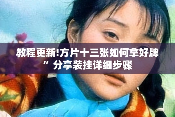 教程更新!方片十三张如何拿好牌	”分享装挂详细步骤