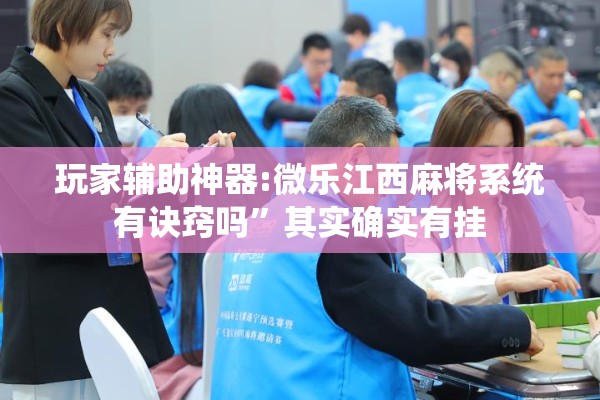 玩家辅助神器:微乐江西麻将系统有诀窍吗”其实确实有挂