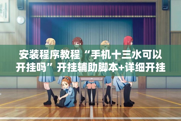 安装程序教程“手机十三水可以开挂吗”开挂辅助脚本+详细开挂安装教程