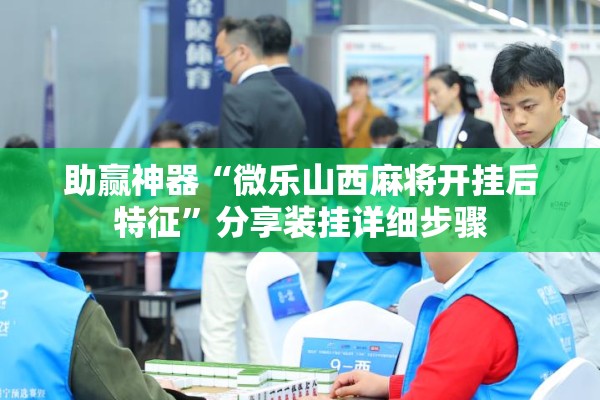 助赢神器“微乐山西麻将开挂后特征	”分享装挂详细步骤