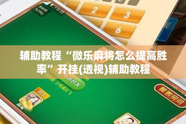 辅助教程“微乐麻将怎么提高胜率	”开挂(透视)辅助教程