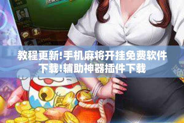 教程更新!手机麻将开挂免费软件下载!辅助神器插件下载 教程更新!手机麻将开挂免费软件下载!辅助神器插件下载