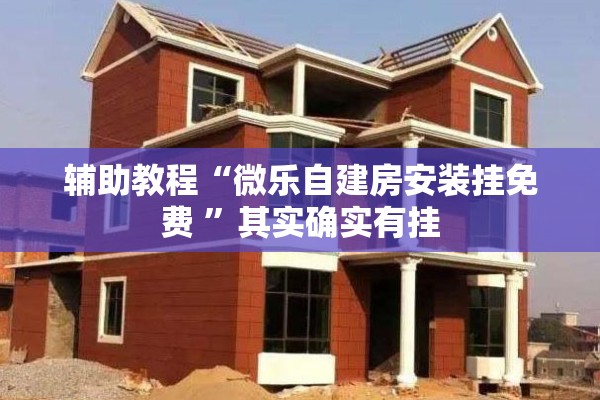 辅助教程“微乐自建房安装挂免费 	”其实确实有挂
