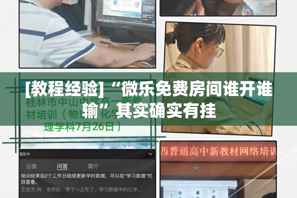 [教程经验]“微乐免费房间谁开谁输”其实确实有挂