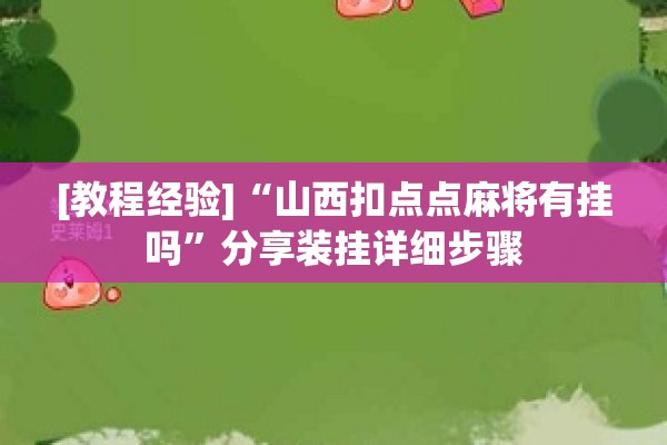 [教程经验]“山西扣点点麻将有挂吗	”分享装挂详细步骤