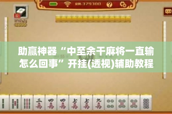 助赢神器“中至余干麻将一直输怎么回事”开挂(透视)辅助教程