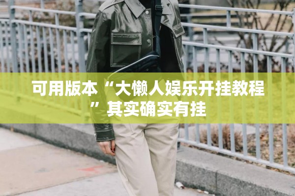 可用版本“大懒人娱乐开挂教程”其实确实有挂