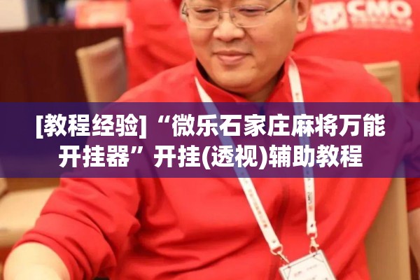 [教程经验]“微乐石家庄麻将万能开挂器”开挂(透视)辅助教程