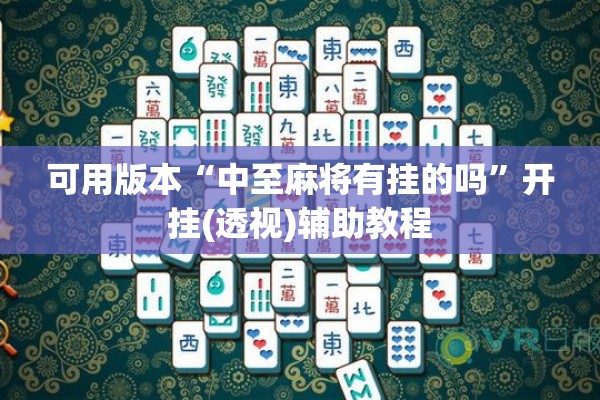 可用版本“中至麻将有挂的吗	”开挂(透视)辅助教程