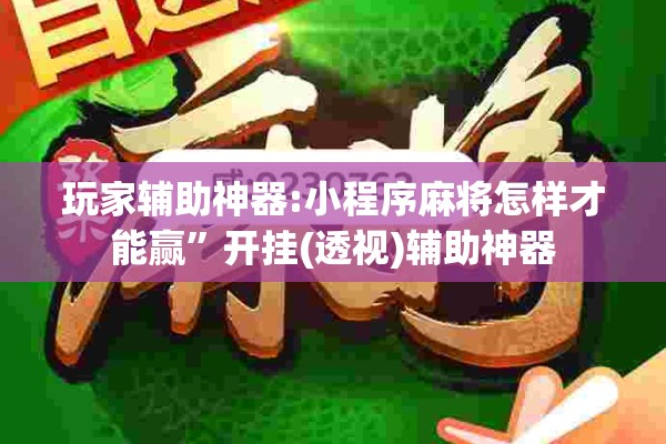 玩家辅助神器:小程序麻将怎样才能赢”开挂(透视)辅助神器