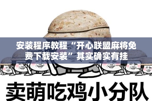 安装程序教程“开心联盟麻将免费下载安装”其实确实有挂
