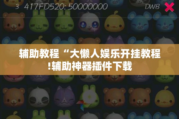 辅助教程“大懒人娱乐开挂教程!辅助神器插件下载 辅助教程“大懒人娱乐开挂教程!辅助神器插件下载