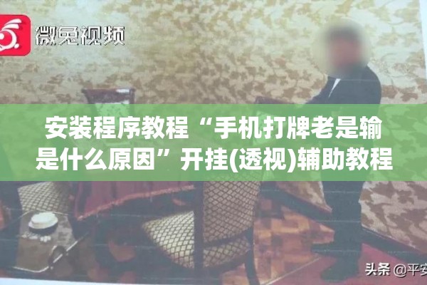 安装程序教程“手机打牌老是输是什么原因	”开挂(透视)辅助教程
