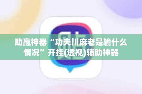 助赢神器“功夫川麻老是输什么情况”开挂(透视)辅助神器