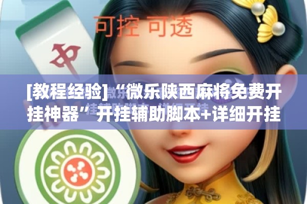 [教程经验]“微乐陕西麻将免费开挂神器”开挂辅助脚本+详细开挂安装教程