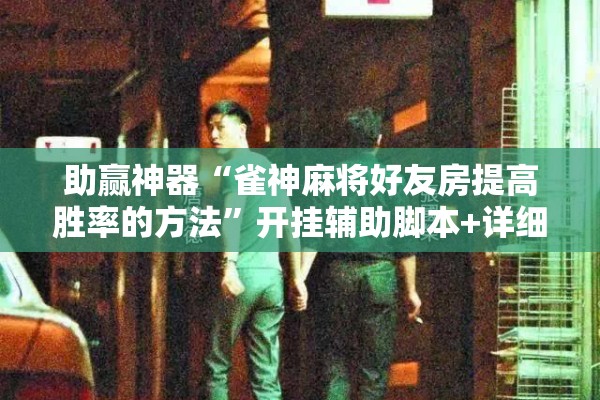 助赢神器“雀神麻将好友房提高胜率的方法”开挂辅助脚本+详细开挂安装教程