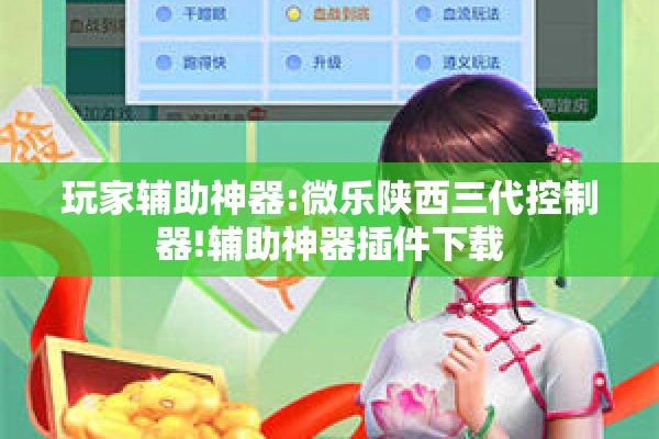 玩家辅助神器:微乐陕西三代控制器!辅助神器插件下载 玩家辅助神器:微乐陕西三代控制器!辅助神器插件下载
