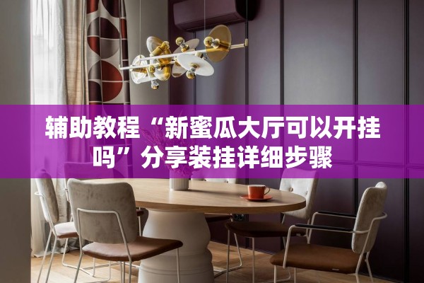 辅助教程“新蜜瓜大厅可以开挂吗	”分享装挂详细步骤