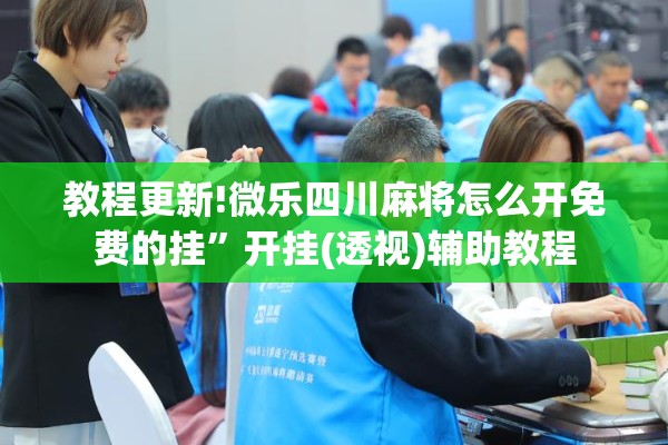 教程更新!微乐四川麻将怎么开免费的挂”开挂(透视)辅助教程