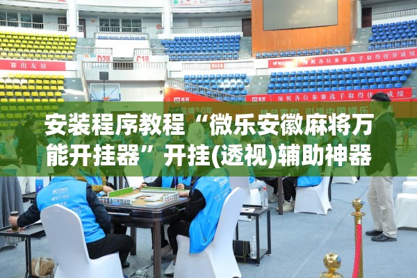 安装程序教程“微乐安徽麻将万能开挂器”开挂(透视)辅助神器