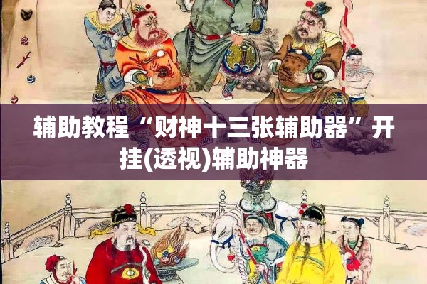辅助教程“财神十三张辅助器	”开挂(透视)辅助神器