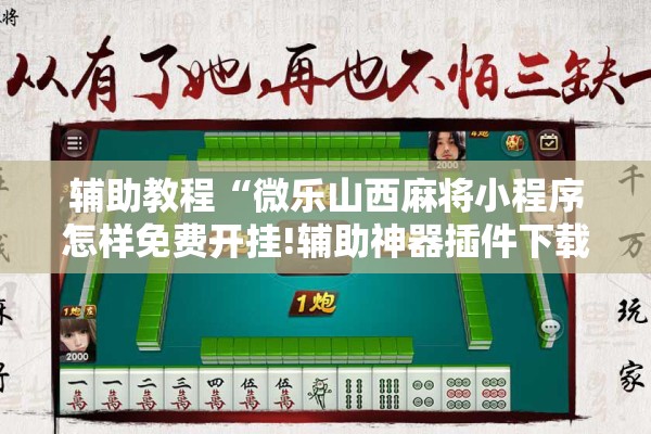 辅助教程“微乐山西麻将小程序怎样免费开挂!辅助神器插件下载 辅助教程“微乐山西麻将小程序怎样免费开挂!辅助神器插件下载