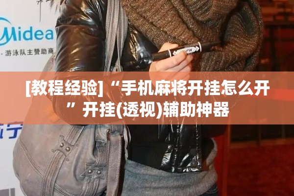 [教程经验]“手机麻将开挂怎么开”开挂(透视)辅助神器