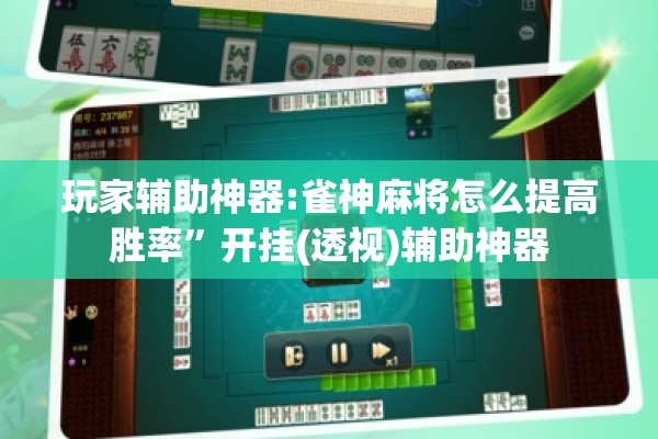 玩家辅助神器:雀神麻将怎么提高胜率”开挂(透视)辅助神器