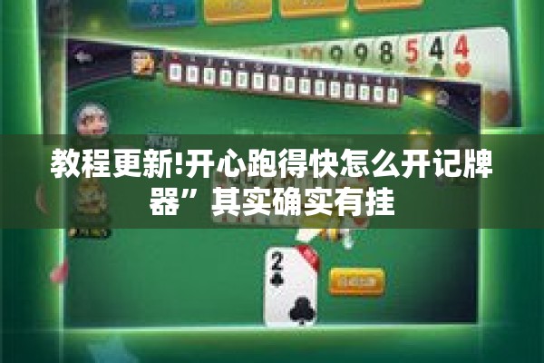 教程更新!开心跑得快怎么开记牌器”其实确实有挂