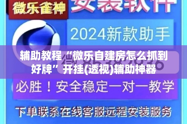 辅助教程“微乐自建房怎么抓到好牌	”开挂(透视)辅助神器