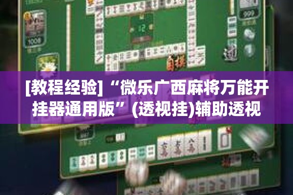 [教程经验]“微乐广西麻将万能开挂器通用版”(透视挂)辅助透视教程