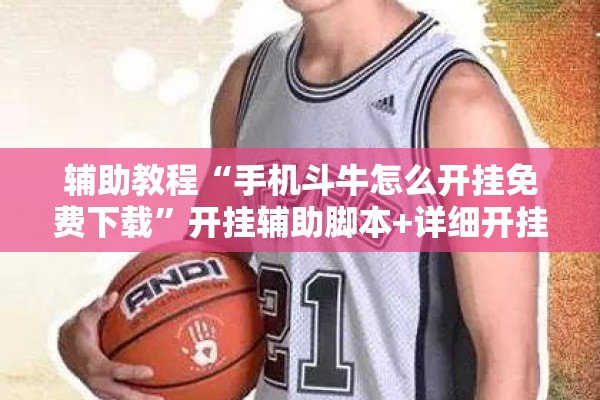 辅助教程“手机斗牛怎么开挂免费下载	”开挂辅助脚本+详细开挂安装教程