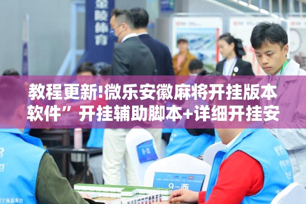 教程更新!微乐安徽麻将开挂版本软件”开挂辅助脚本+详细开挂安装教程