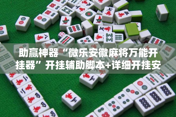 助赢神器“微乐安徽麻将万能开挂器”开挂辅助脚本+详细开挂安装教程