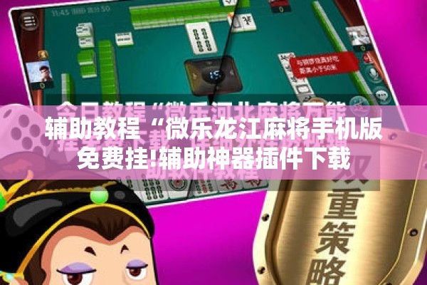 辅助教程“微乐龙江麻将手机版免费挂!辅助神器插件下载 辅助教程“微乐龙江麻将手机版免费挂!辅助神器插件下载