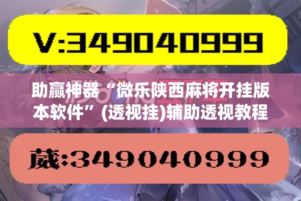 助赢神器“微乐陕西麻将开挂版本软件	”(透视挂)辅助透视教程
