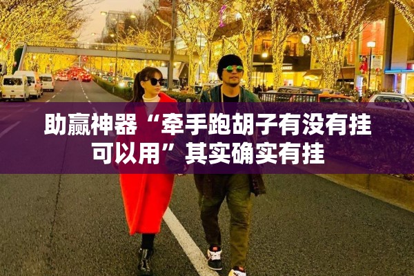助赢神器“牵手跑胡子有没有挂可以用”其实确实有挂
